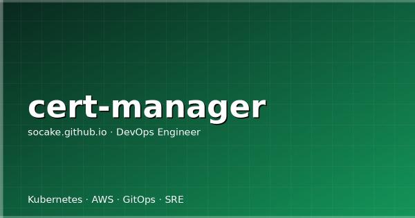 cert-manager 生产级实战：从 Let's Encrypt 到企业内网 PKI 的完整路线