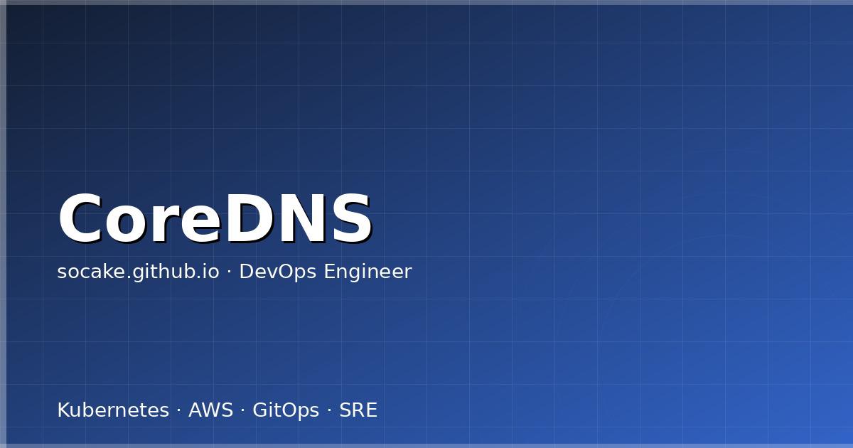 CoreDNS 深度排障:K8s DNS 问题完全指南