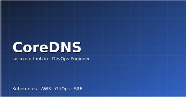 CoreDNS 深度排障：K8s DNS 问题完全指南