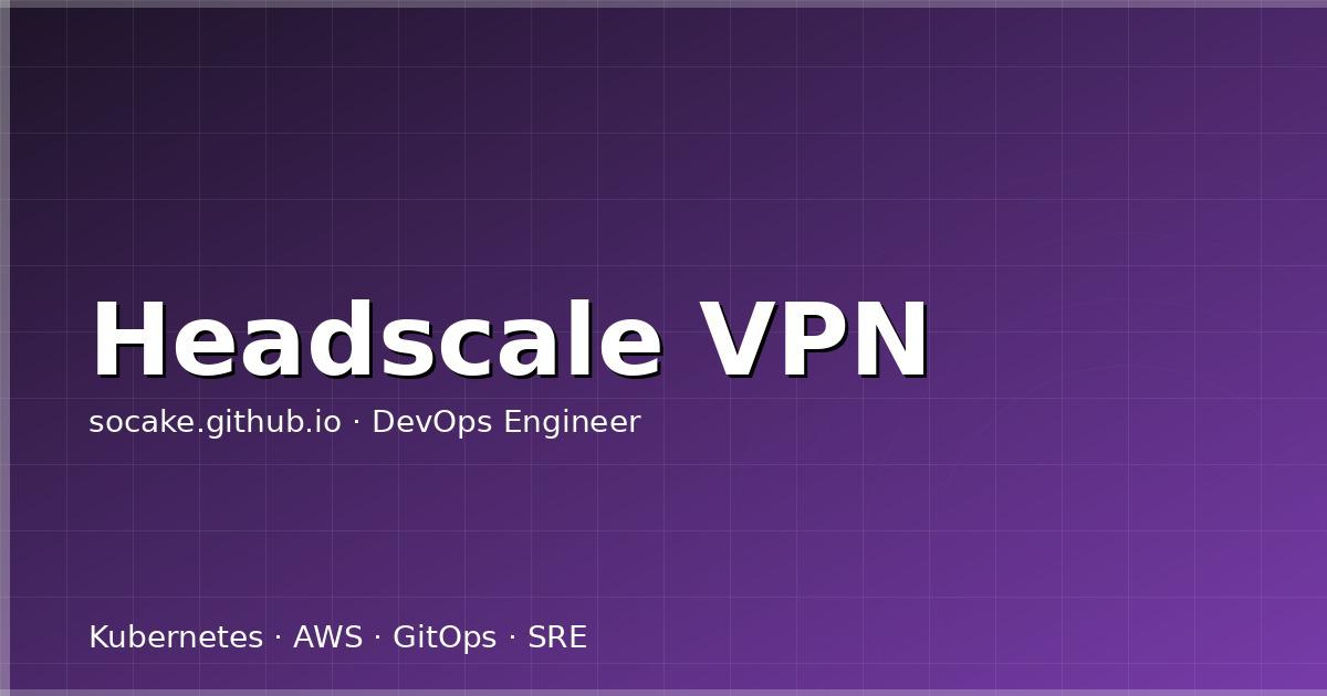 Headscale 自建零信任 VPN:跨云多机房内网打通