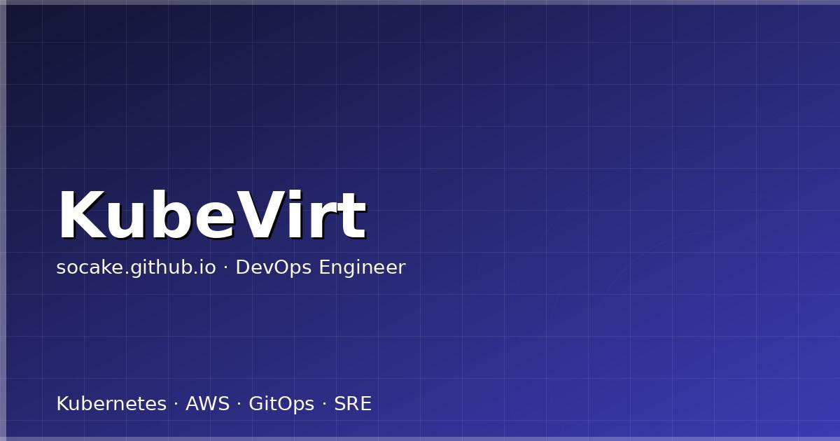 KubeVirt 生产实战:在 Kubernetes 上跑虚拟机的完整路线