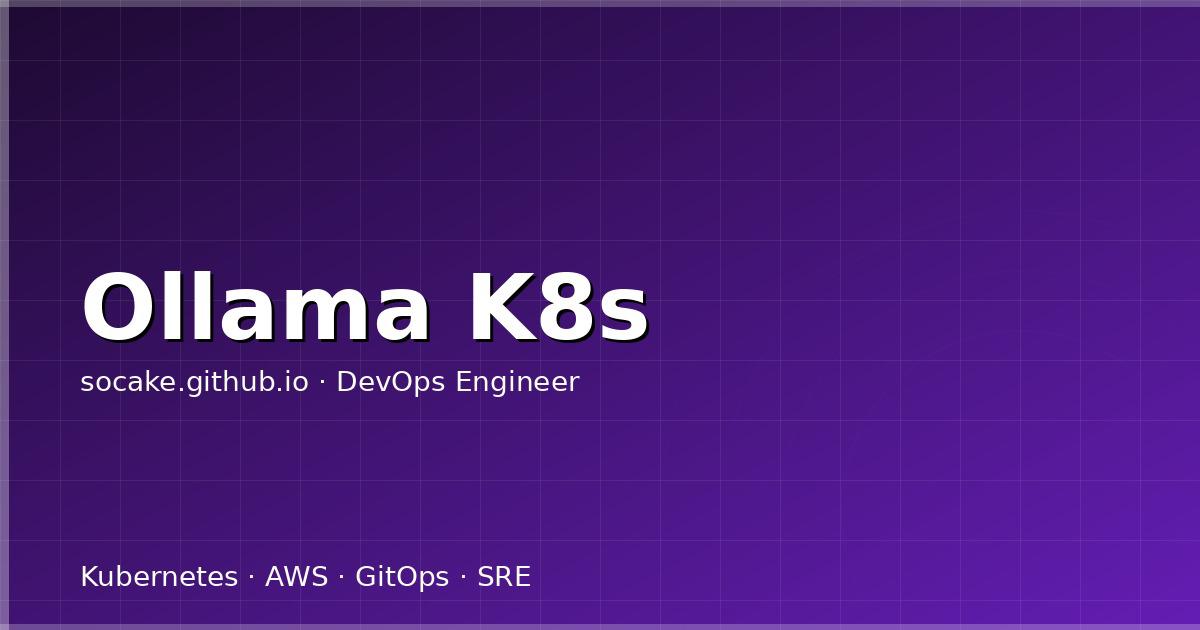 Ollama 在 K8s 上跑大模型:本地 LLM 的运维实践